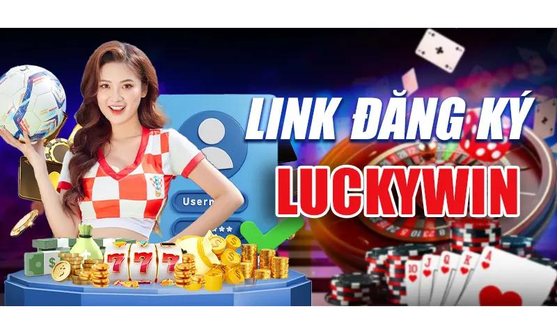 Link đăng ký Luckywin an toàn.